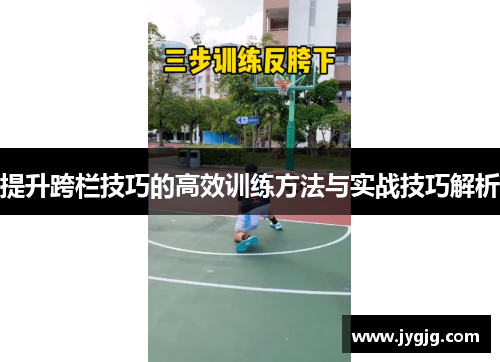 提升跨栏技巧的高效训练方法与实战技巧解析