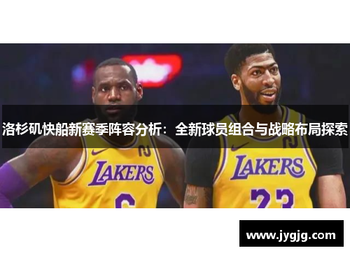 洛杉矶快船新赛季阵容分析：全新球员组合与战略布局探索